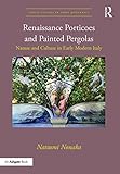 Renaissance Porticoes and Painted Pergolas: Nature and Culture in Early Modern Italy (Visual Culture in Early Modernity) (English Edition)