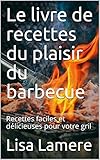 Le livre de recettes du plaisir du barbecue: Recettes faciles et délicieuses pour votre gril (French Edition)